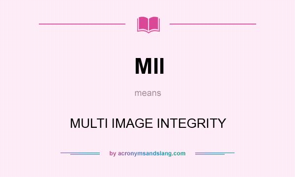What does MII mean? It stands for MULTI IMAGE INTEGRITY