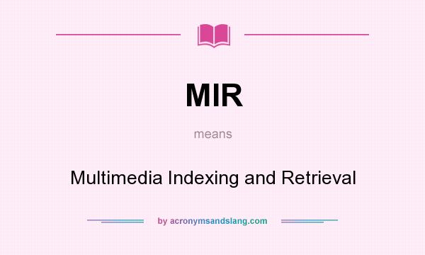 What does MIR mean? It stands for Multimedia Indexing and Retrieval