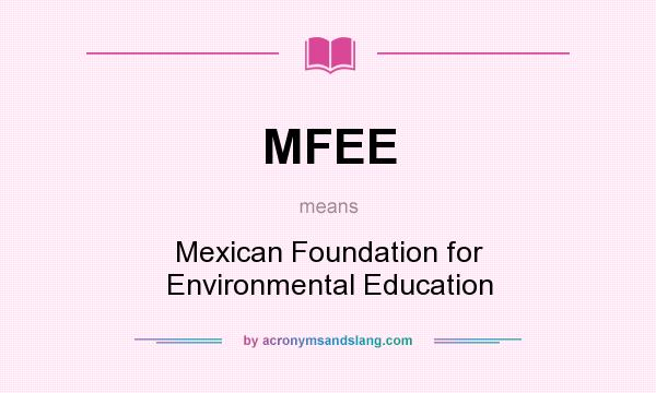 What does MFEE mean? It stands for Mexican Foundation for Environmental Education