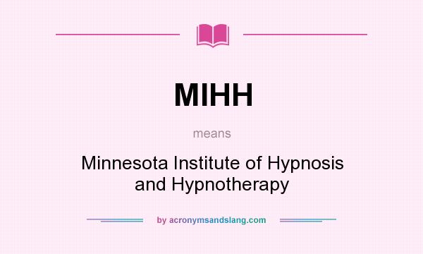 What does MIHH mean? It stands for Minnesota Institute of Hypnosis and Hypnotherapy