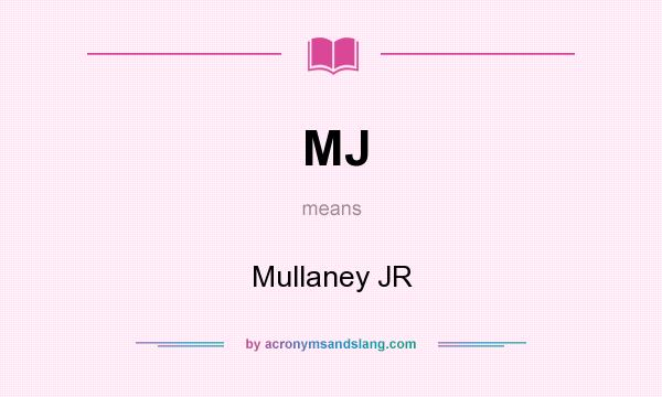 What does MJ mean? It stands for Mullaney JR