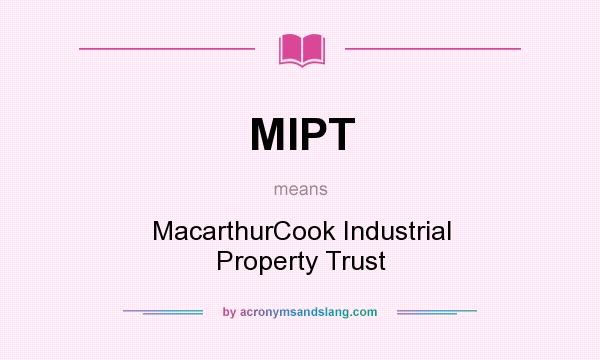 What does MIPT mean? It stands for MacarthurCook Industrial Property Trust