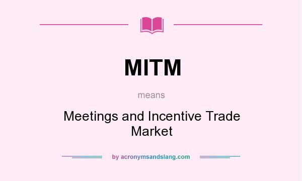 What does MITM mean? It stands for Meetings and Incentive Trade Market