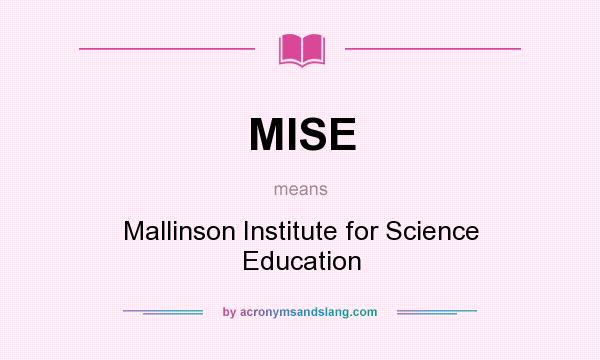 What does MISE mean? It stands for Mallinson Institute for Science Education
