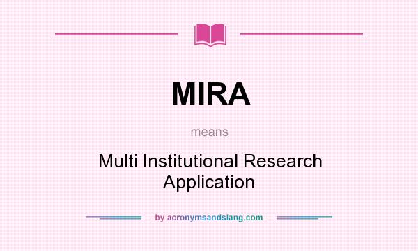 What does MIRA mean? It stands for Multi Institutional Research Application