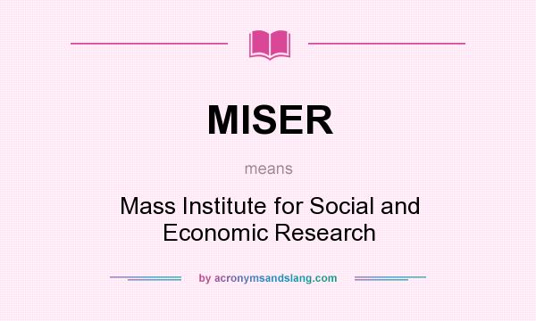 What does MISER mean? It stands for Mass Institute for Social and Economic Research