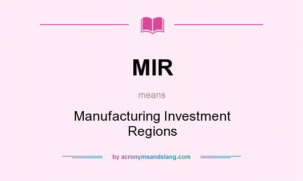 What does MIR mean? It stands for Manufacturing Investment Regions