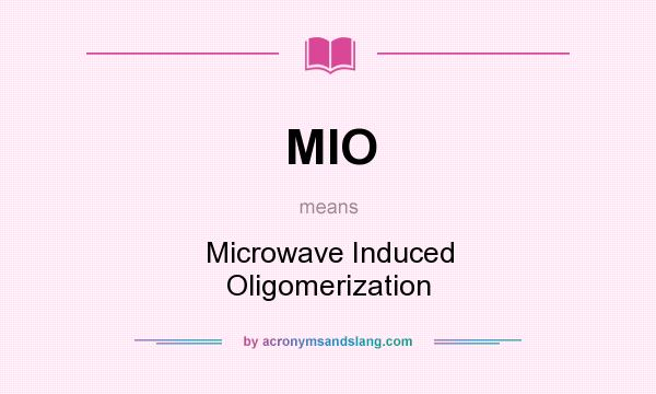 What does MIO mean? It stands for Microwave Induced Oligomerization