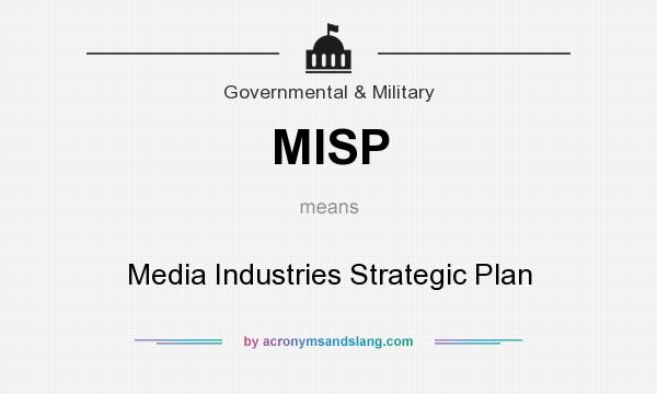 What does MISP mean? It stands for Media Industries Strategic Plan