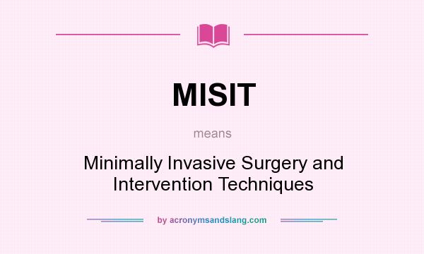 What does MISIT mean? It stands for Minimally Invasive Surgery and Intervention Techniques