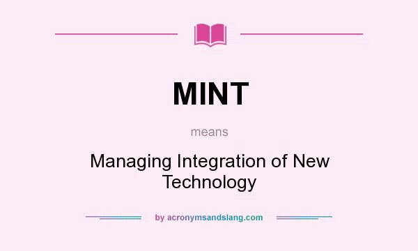 What does MINT mean? It stands for Managing Integration of New Technology