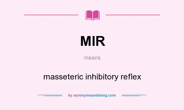 What does MIR mean? It stands for masseteric inhibitory reflex