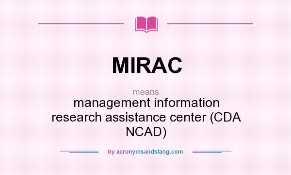 What does MIRAC mean? It stands for management information research assistance center (CDA NCAD)