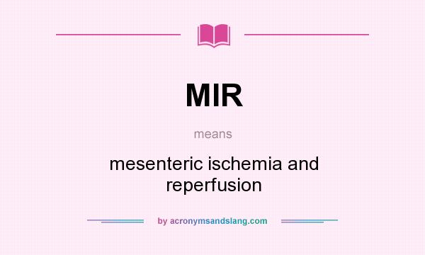 What does MIR mean? It stands for mesenteric ischemia and reperfusion