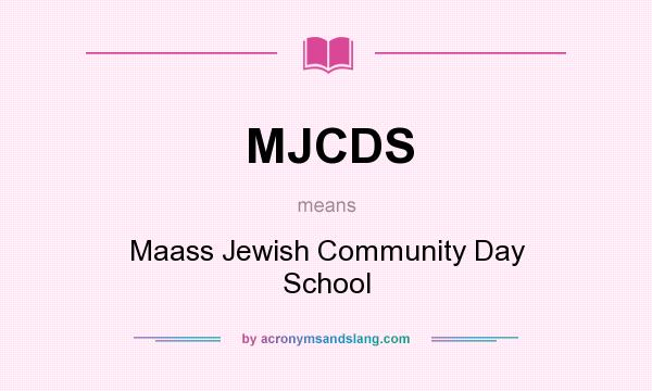 What does MJCDS mean? It stands for Maass Jewish Community Day School