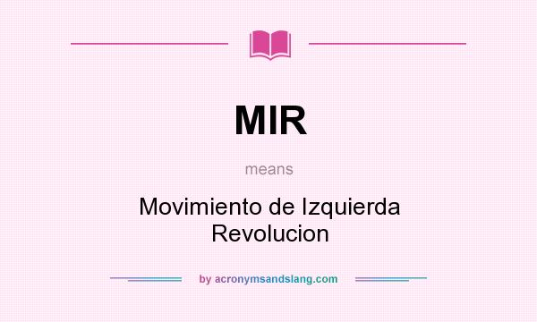 What does MIR mean? It stands for Movimiento de Izquierda Revolucion