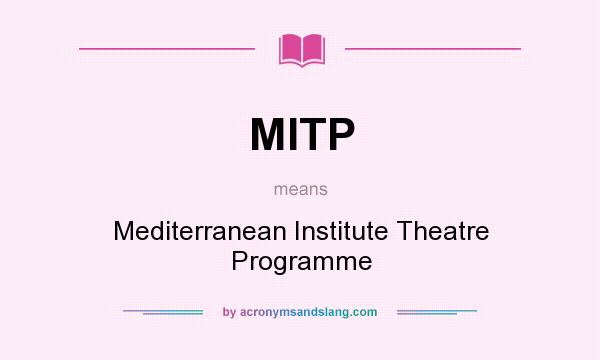 What does MITP mean? It stands for Mediterranean Institute Theatre Programme