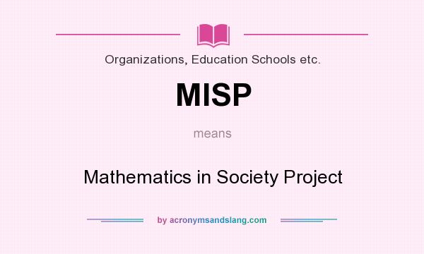 What does MISP mean? It stands for Mathematics in Society Project