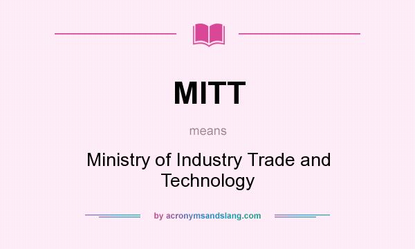 What does MITT mean? It stands for Ministry of Industry Trade and Technology