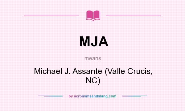 What does MJA mean? It stands for Michael J. Assante (Valle Crucis, NC)