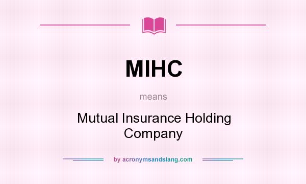 What does MIHC mean? It stands for Mutual Insurance Holding Company