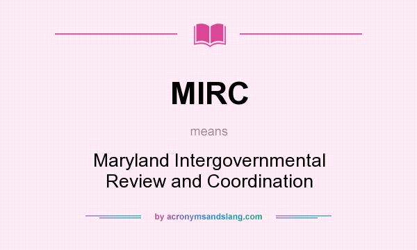 What does MIRC mean? It stands for Maryland Intergovernmental Review and Coordination