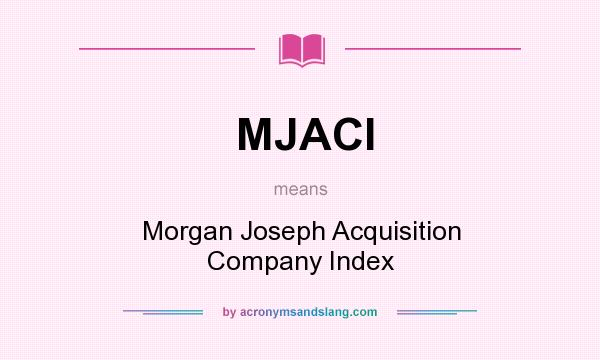 What does MJACI mean? It stands for Morgan Joseph Acquisition Company Index