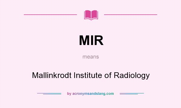What does MIR mean? It stands for Mallinkrodt Institute of Radiology