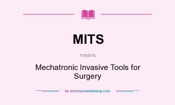 What does MITS mean? It stands for Mechatronic Invasive Tools for Surgery