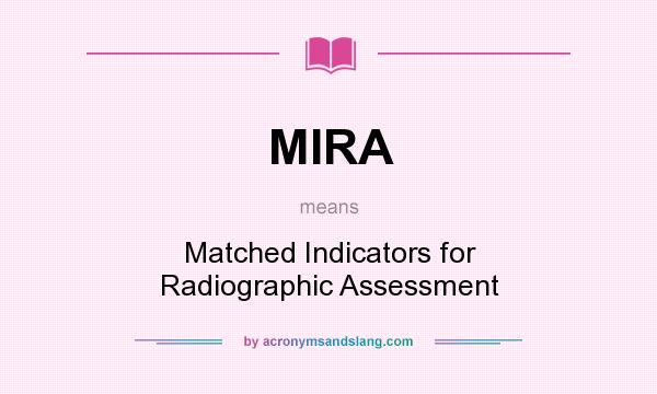 What does MIRA mean? It stands for Matched Indicators for Radiographic Assessment