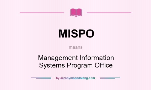 What does MISPO mean? It stands for Management Information Systems Program Office