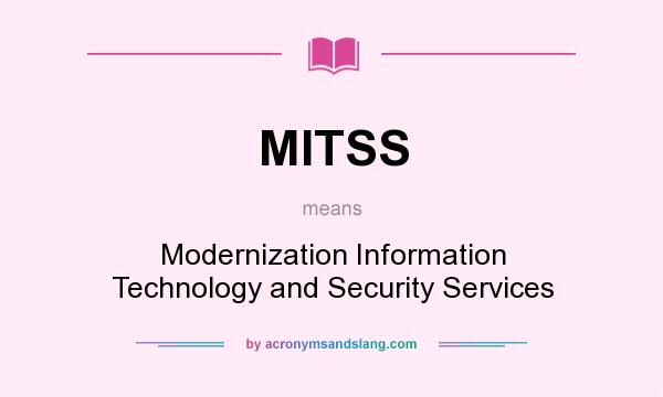 What does MITSS mean? It stands for Modernization Information Technology and Security Services