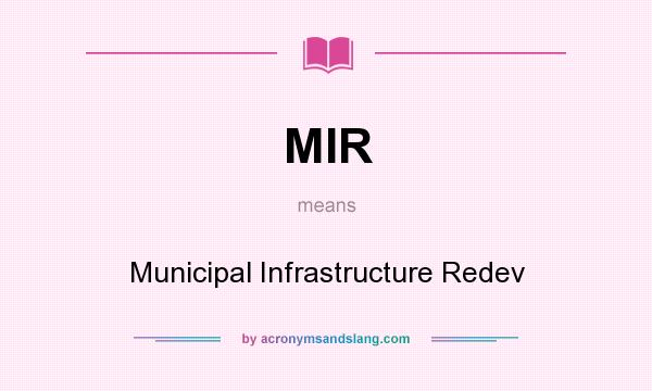 What does MIR mean? It stands for Municipal Infrastructure Redev