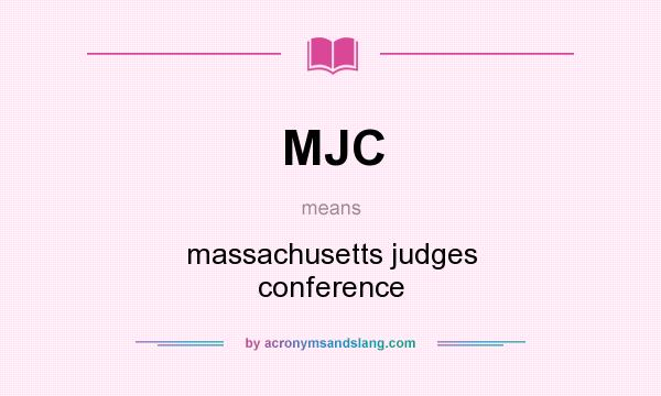What does MJC mean? It stands for massachusetts judges conference