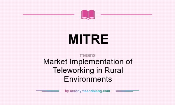 What does MITRE mean? It stands for Market Implementation of Teleworking in Rural Environments