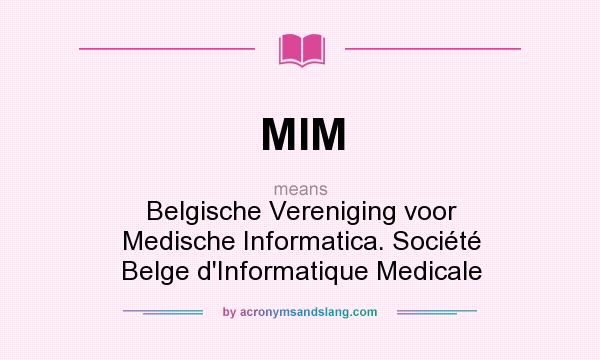 What does MIM mean? It stands for Belgische Vereniging voor Medische Informatica. Société Belge d`Informatique Medicale