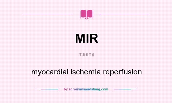 What does MIR mean? It stands for myocardial ischemia reperfusion