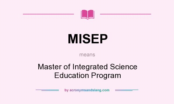 What does MISEP mean? It stands for Master of Integrated Science Education Program