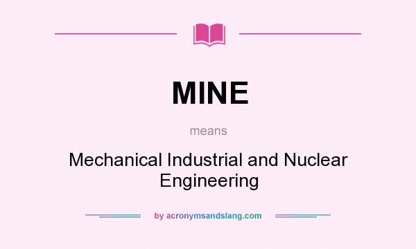 What does MINE mean? It stands for Mechanical Industrial and Nuclear Engineering