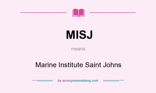 What does MISJ mean? It stands for Marine Institute Saint Johns