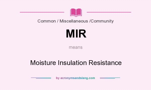 What does MIR mean? It stands for Moisture Insulation Resistance