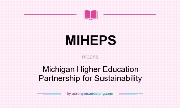 What does MIHEPS mean? It stands for Michigan Higher Education Partnership for Sustainability