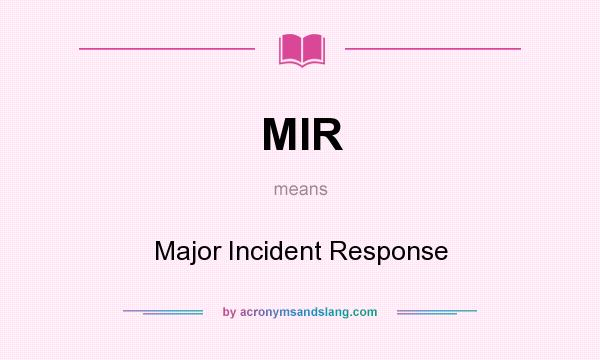 What does MIR mean? It stands for Major Incident Response