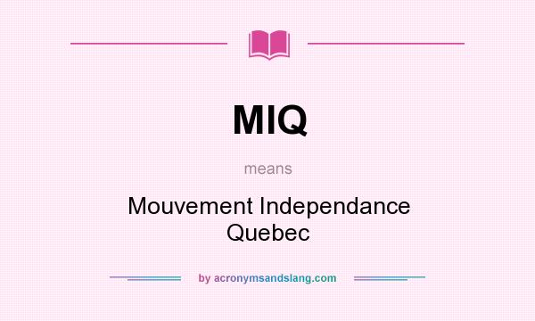 What does MIQ mean? It stands for Mouvement Independance Quebec