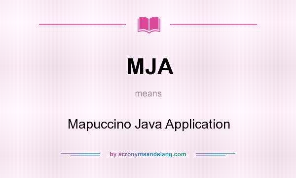 What does MJA mean? It stands for Mapuccino Java Application