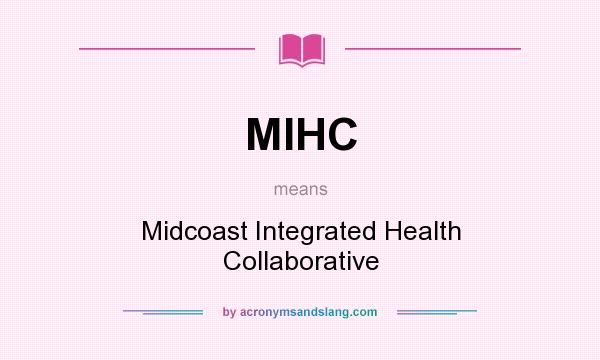What does MIHC mean? It stands for Midcoast Integrated Health Collaborative