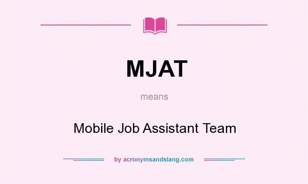 What does MJAT mean? It stands for Mobile Job Assistant Team