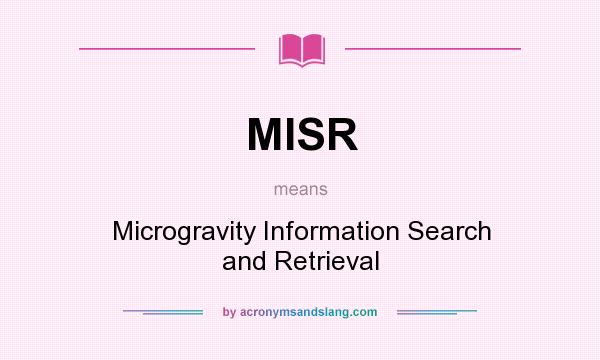 What does MISR mean? It stands for Microgravity Information Search and Retrieval