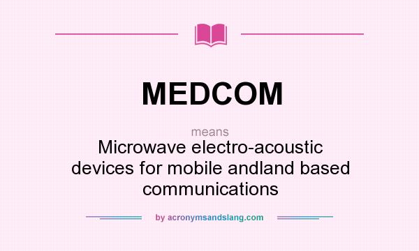 What does MEDCOM mean? It stands for Microwave electro-acoustic devices for mobile andland based communications