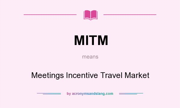 What does MITM mean? It stands for Meetings Incentive Travel Market